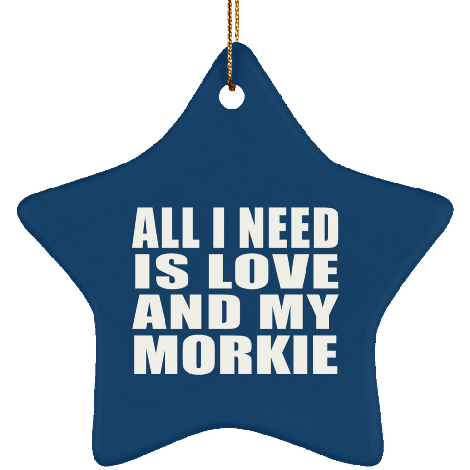 All I Need Is Love And My Morkie - Star Ornament