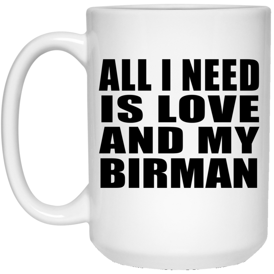 All I Need Is Love And My Birman - 15 Oz Coffee Mug