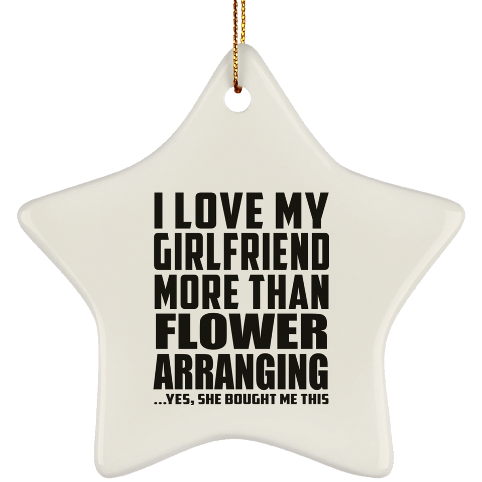 I Love My Girlfriend More Than Flower Arranging - Star Ornament