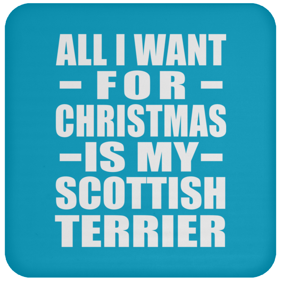 All I Want For Christmas Is My Scottish Terrier - Coaster
