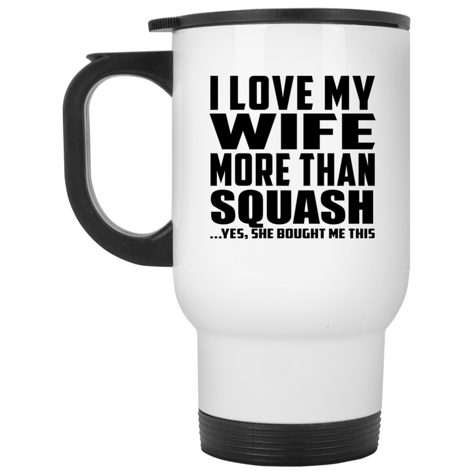 I Love My Wife More Than Squash - White Travel Mug
