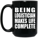 Being Logistician Makes Life Complete - 15oz Coffee Mug Black