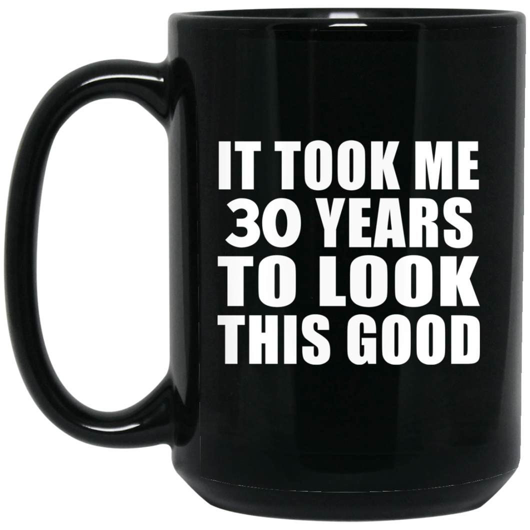 30th Birthday Took Me 30 Years To Look This Good - 15 Oz Coffee Mug Black
