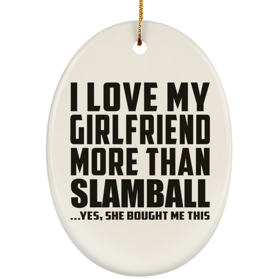 I Love My Girlfriend More Than Slamball - Oval Ornament