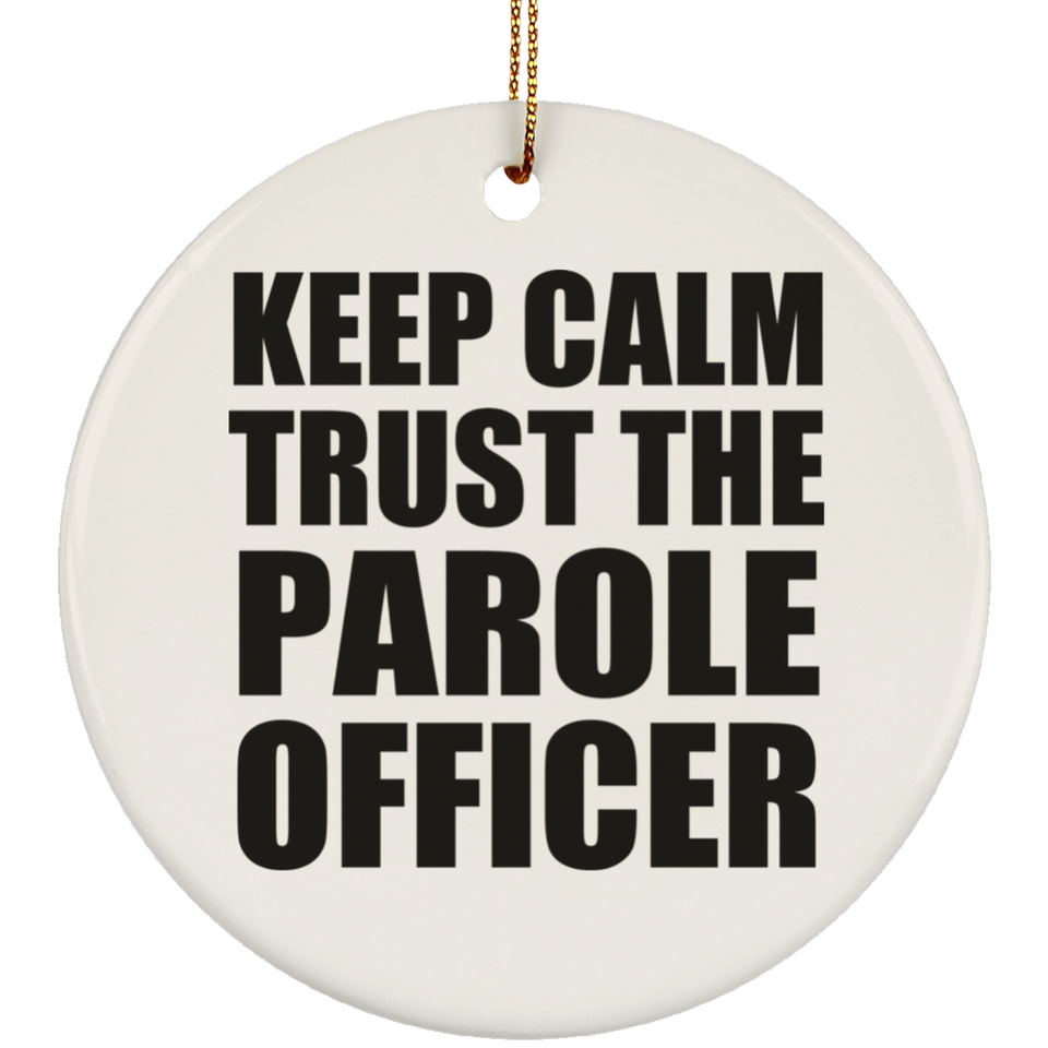 Keep Calm and Trust The Parole Officer - Circle Ornament
