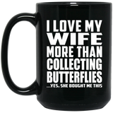 I Love My Wife More Than Collecting Butterflies - 15 Oz Coffee Mug Black