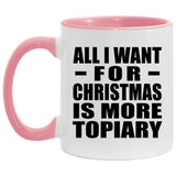All I Want For Christmas Is More Topiary - 11oz Accent Mug Pink