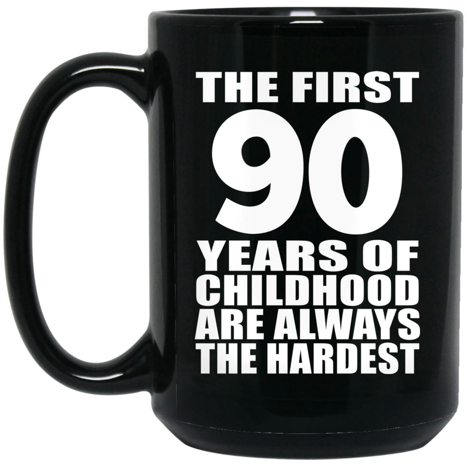 90th Birthday First 90 Years of Childhood Are The Hardest - 15oz Coffee Mug Black
