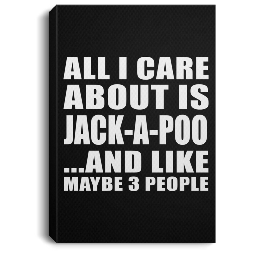 All I Care About Is Jack-A-Poo - Canvas Portrait