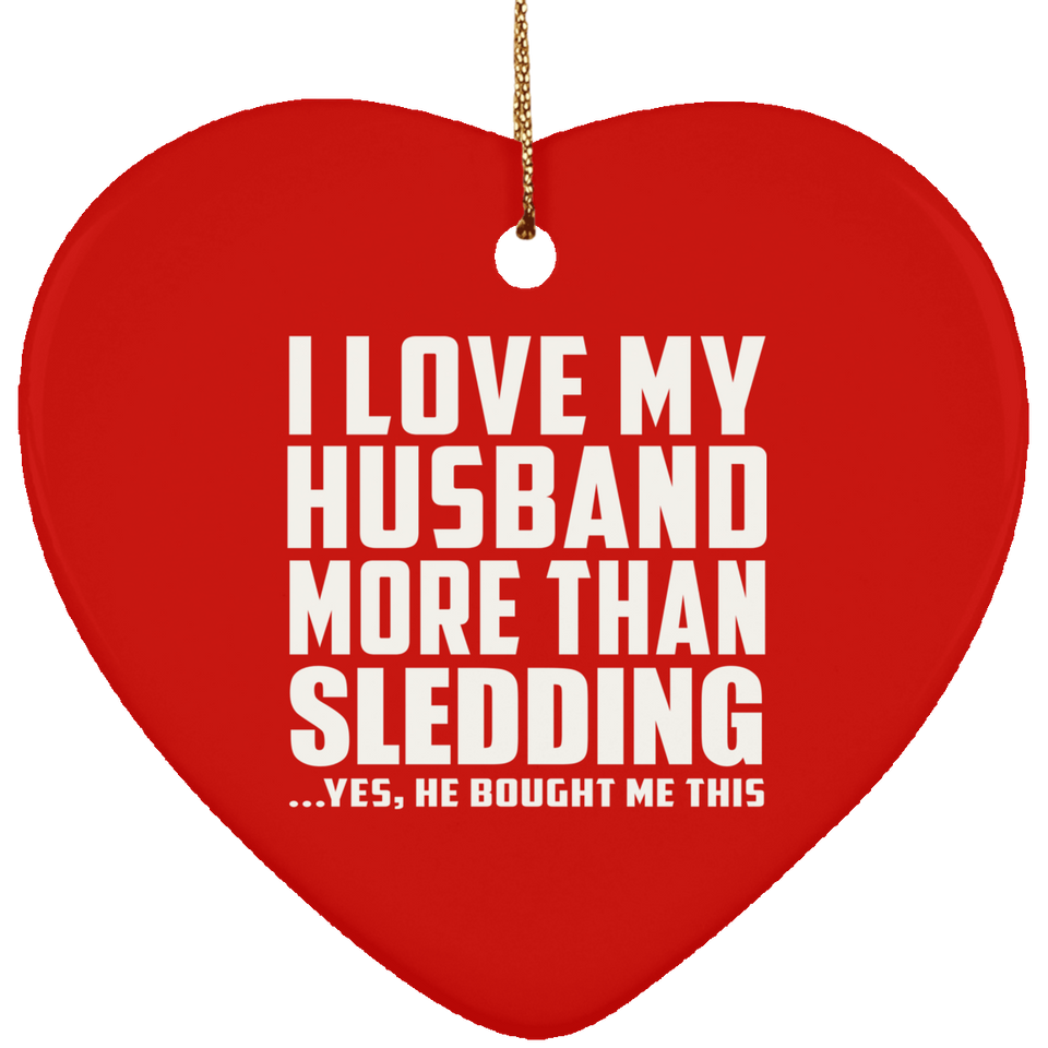 I Love My Husband More Than Sledding - Heart Ornament