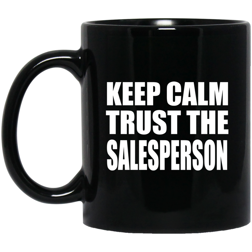 Keep Calm and Trust The Salesperson - 11oz Coffee Mug Black