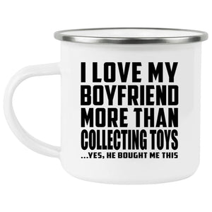 I Love My Boyfriend More Than Collecting Toys - 12oz Camping Mug