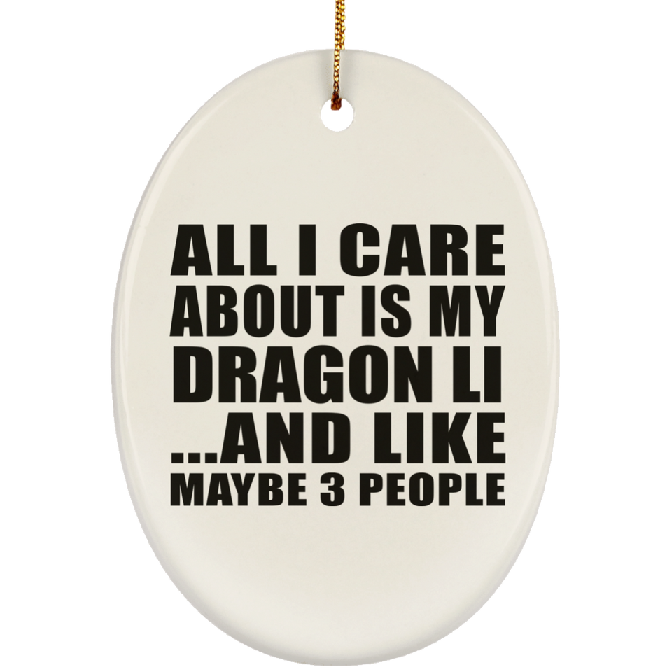 All I Care About Is My Dragon Li - Oval Ornament