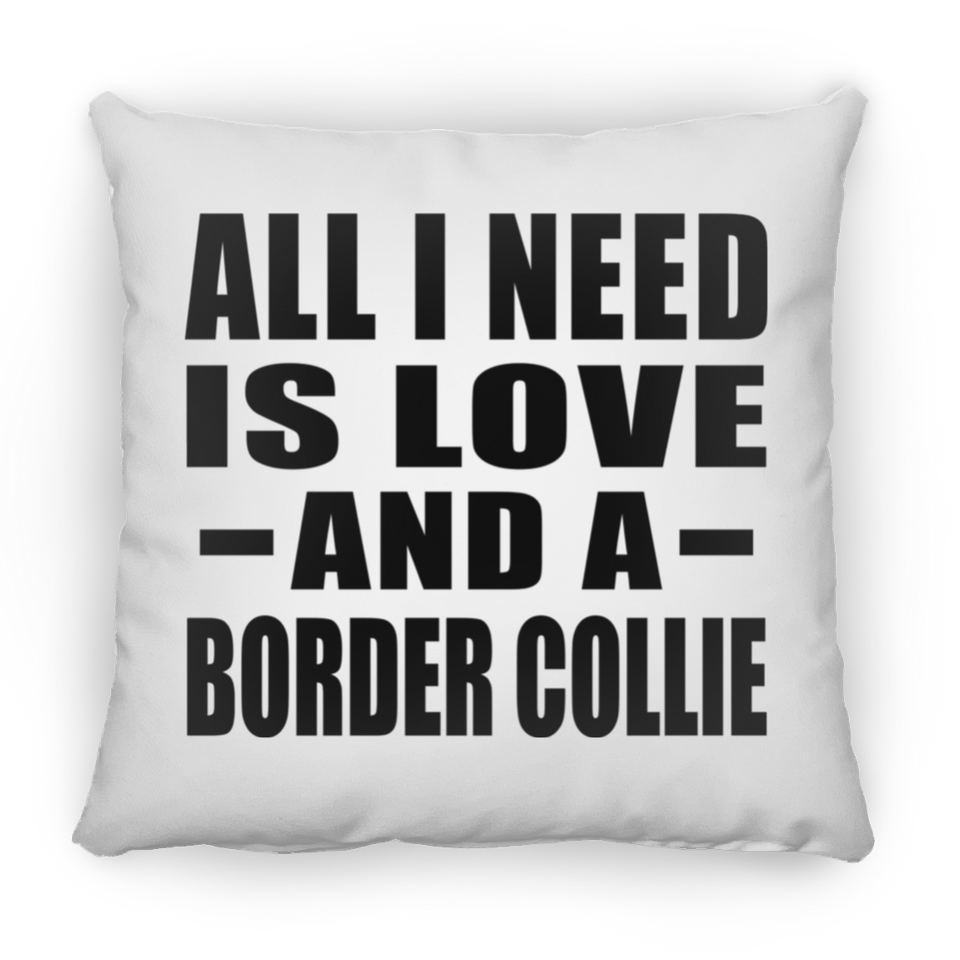 All I Need Is Love And A Border Collie - Throw Pillow