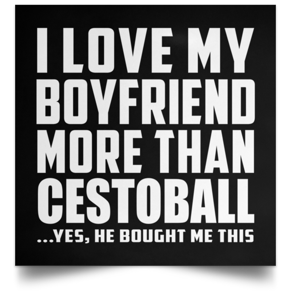 I Love My Boyfriend More Than Cestoball - Poster Square