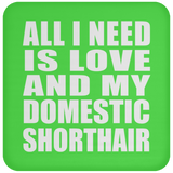 All I Need Is Love And My Domestic Shorthair - Drink Coaster