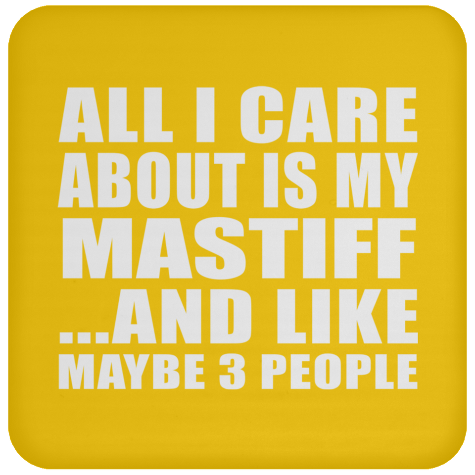 All I Care About Is My Mastiff - Drink Coaster