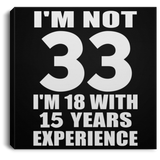 33rd Birthday I'm Not 33 I'm 18 With 15 Years Experience - Canvas Square