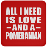 All I Need Is Love And A Pomeranian - Drink Coaster