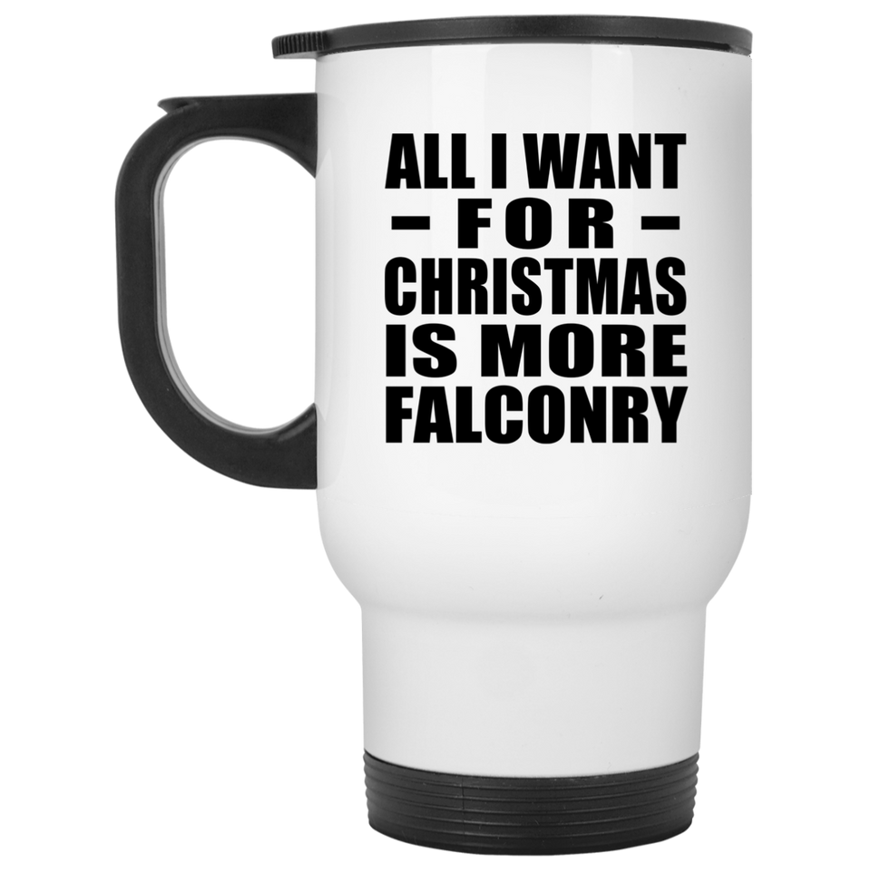 All I Want For Christmas Is More Falconry - White Travel Mug