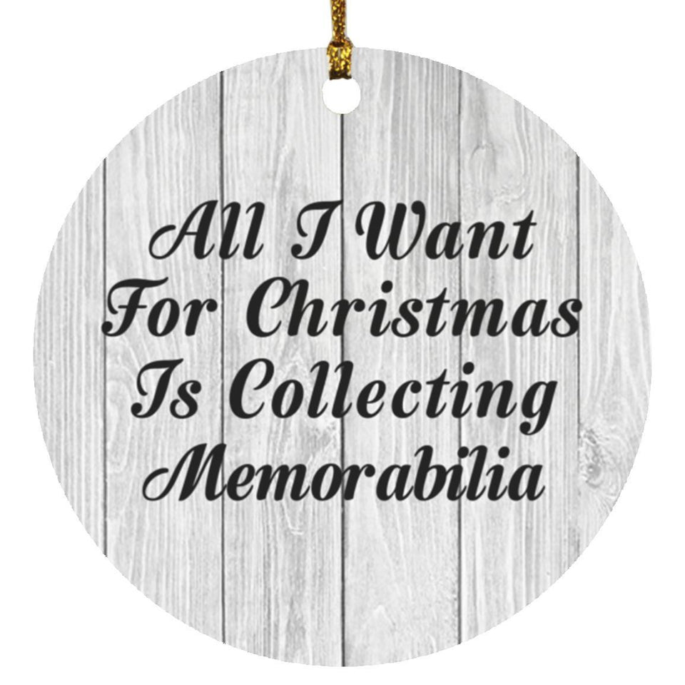 All I Want For Christmas Is Collecting Memorabilia - Circle Ornament F