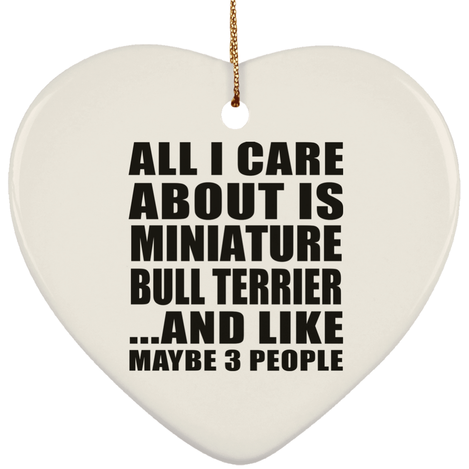 All I Care About Is Miniature Bull Terrier - Heart Ornament