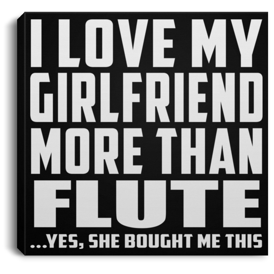I Love My Girlfriend More Than Flute - Canvas Square