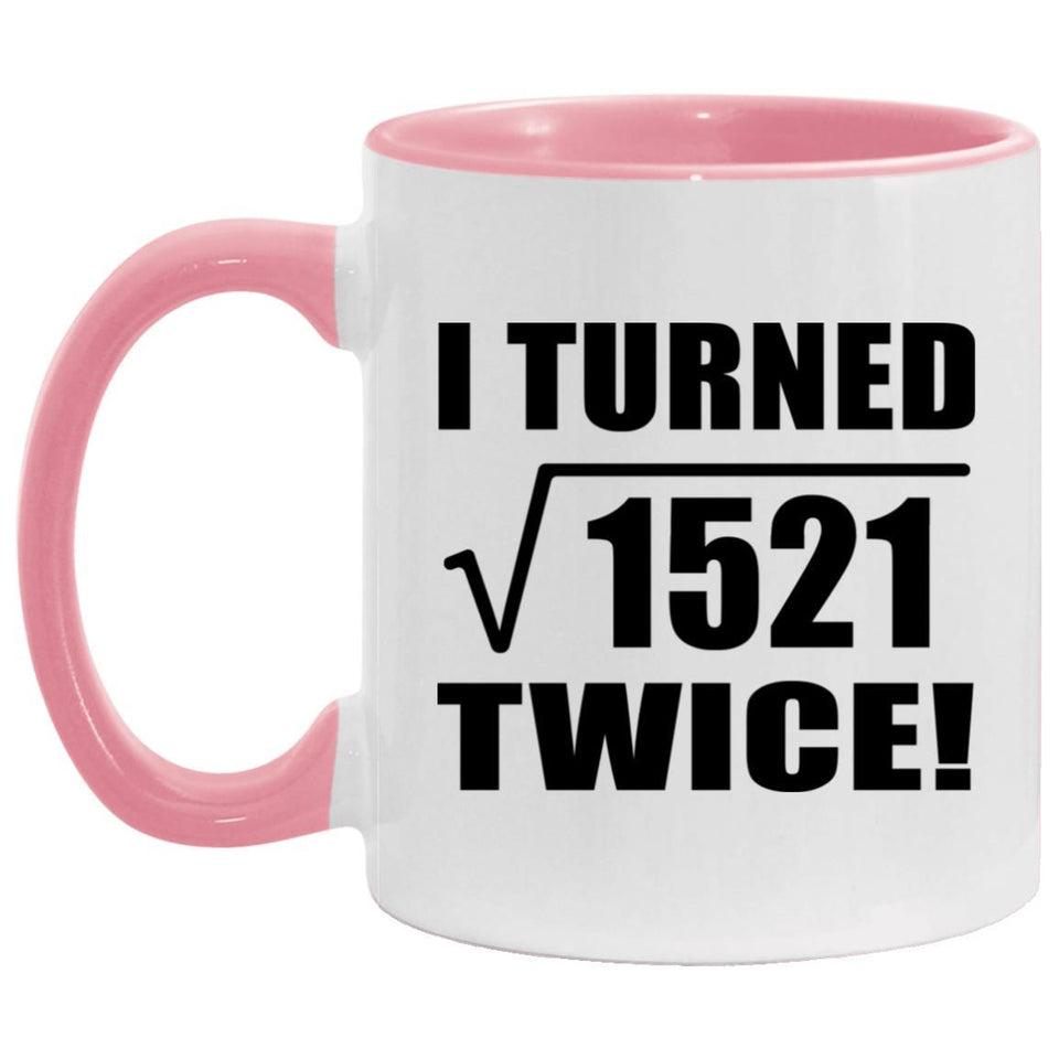 78th Birthday I Turned Square Root of 1521 Twice - 11oz Accent Mug Pink