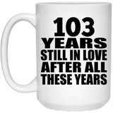 103rd Anniversary 103 Years Still In Love After These Years - 15oz Coffee Mug