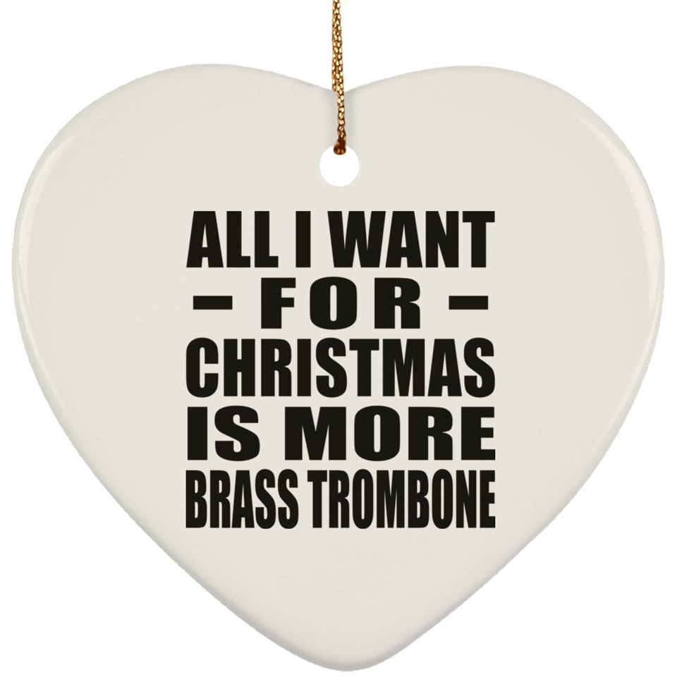 All I Want For Christmas Is More Brass Trombone - Heart Ornament