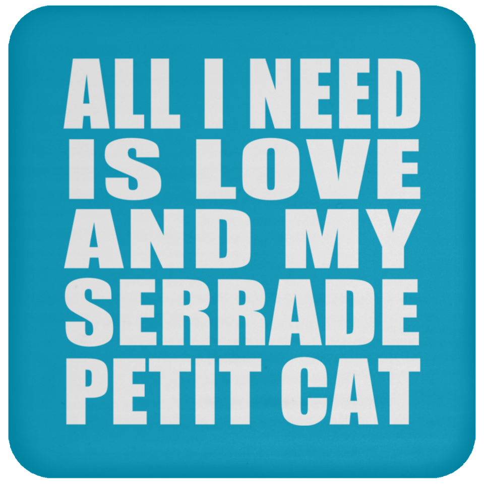All I Need Is Love And My Serrade Petit Cat - Drink Coaster