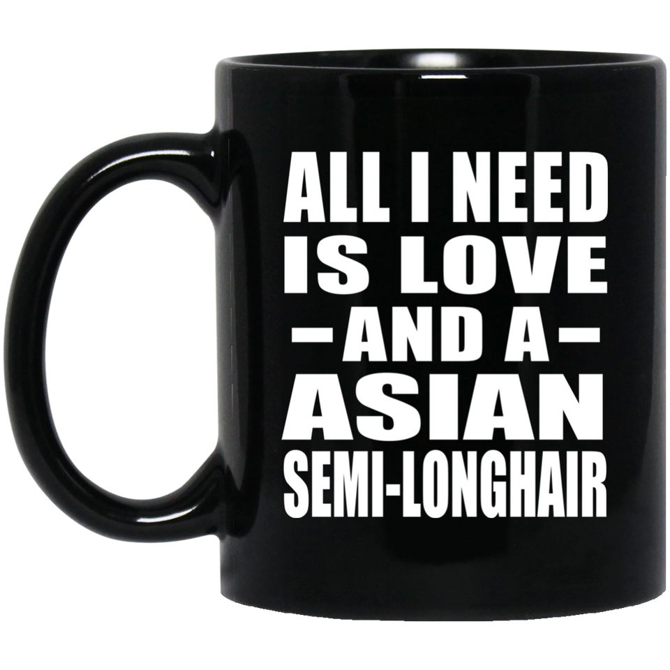 All I Need Is Love And A Asian Semi-Longhair - 11 Oz Coffee Mug Black