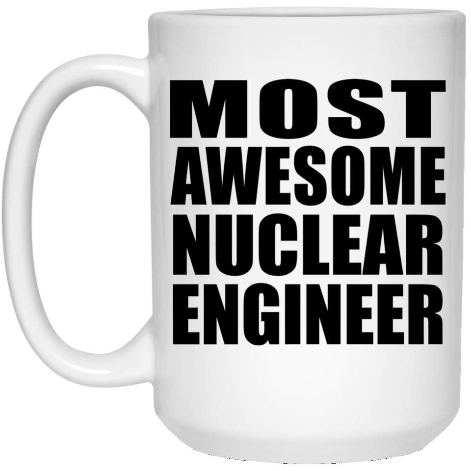 Most Awesome Nuclear Engineer - 15 Oz Coffee Mug