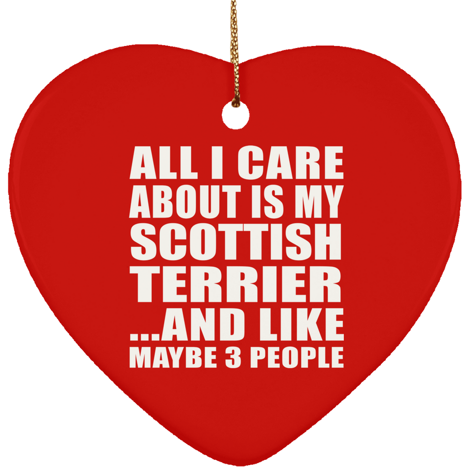 All I Care About Is My Scottish Terrier - Heart Ornament
