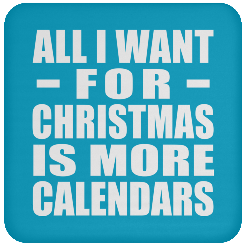 All I Want For Christmas Is More Calendars - Coaster