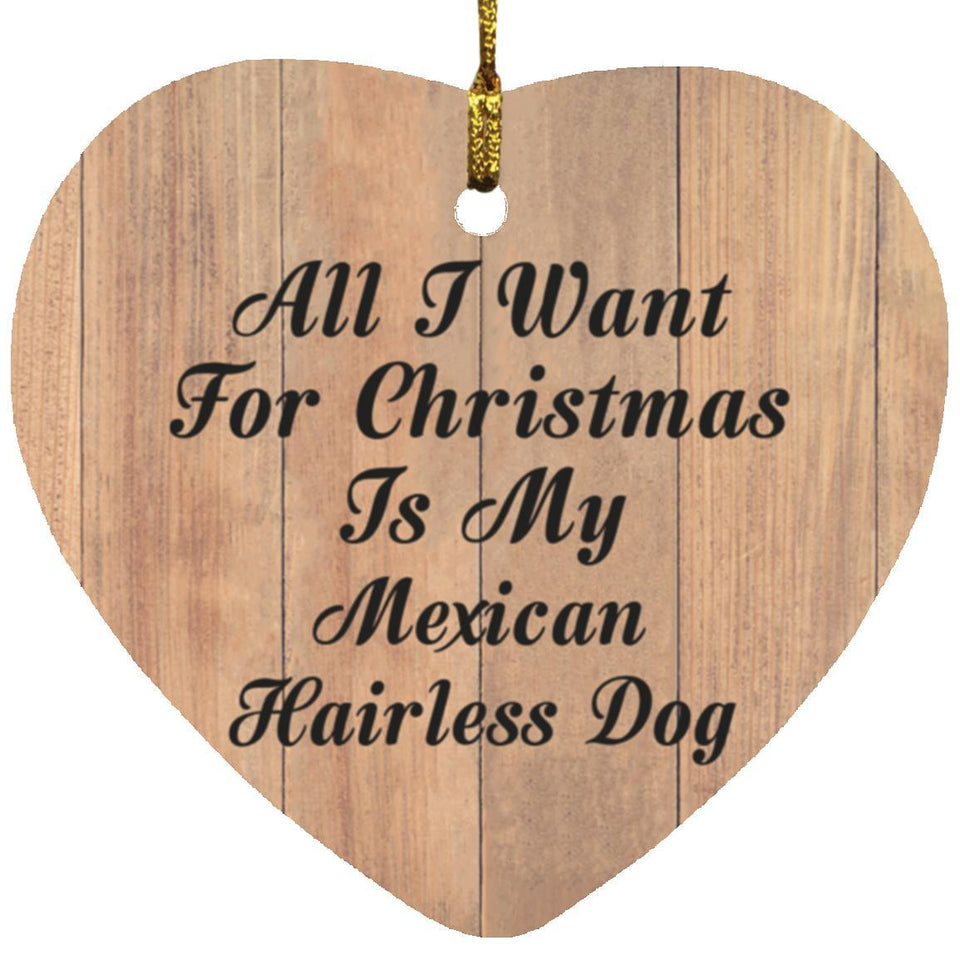 All I Want For Christmas Is My Mexican Hairless Dog - Heart Ornament C