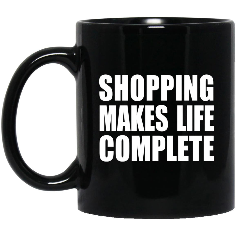 Shopping Makes Life Complete - 11oz Coffee Mug Black
