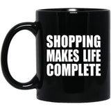 Shopping Makes Life Complete - 11oz Coffee Mug Black