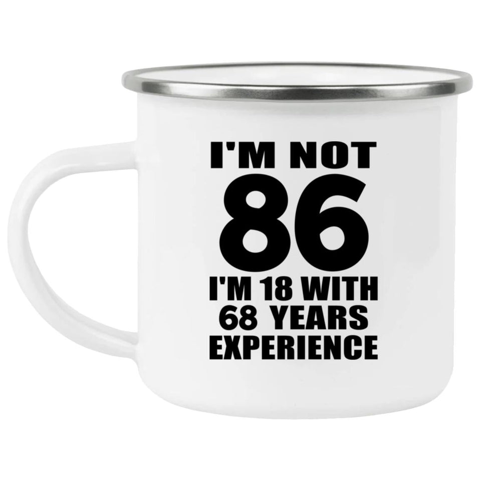 86th Birthday I'm Not 86 I'm 18 With 68 Years Experience - 12oz Camping Mug