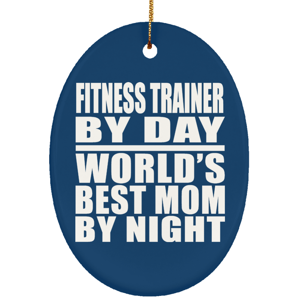 Fitness Trainer By Day World's Best Mom By Night - Oval Ornament