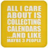 All I Care About Is Collecting Calendars - Drink Coaster