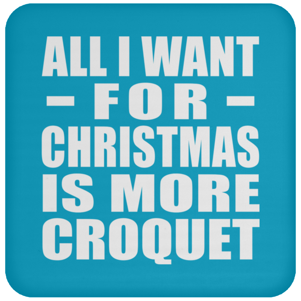 All I Want For Christmas Is More Croquet - Coaster