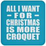 All I Want For Christmas Is More Croquet - Coaster