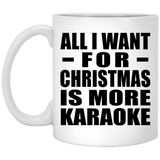 All I Want For Christmas Is More Karaoke - 11 Oz Coffee Mug