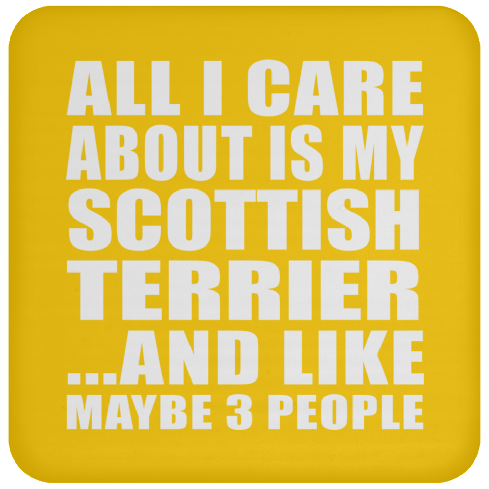 All I Care About Is My Scottish Terrier - Drink Coaster