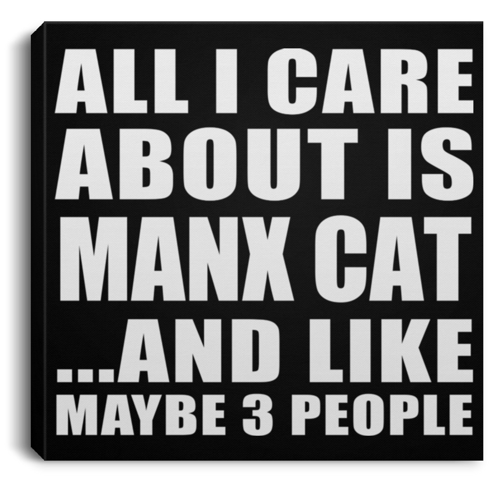 All I Care About Is Manx Cat - Canvas Square