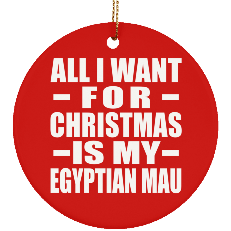 All I Want For Christmas Is My Egyptian Mau - Circle Ornament