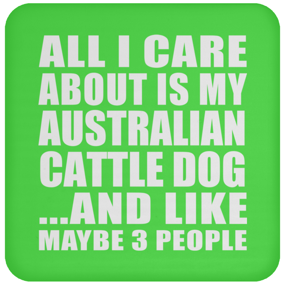 All I Care About Is My Australian Cattle Dog - Drink Coaster