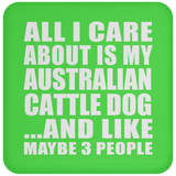 All I Care About Is My Australian Cattle Dog - Drink Coaster