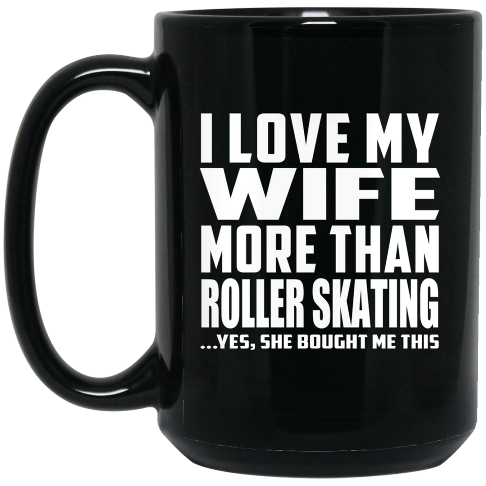 I Love My Wife More Than Roller Skating - 15 Oz Coffee Mug Black